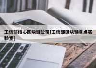 工信部核心区块链公司[工信部区块链重点实验室]