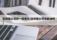 区块链公司却一将难求[区块链公司有前途吗]