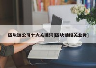 区块链公司十大关键词[区块链相关业务]